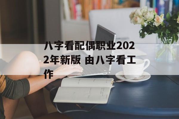 八字看配偶职业2024年新版 由八字看工作