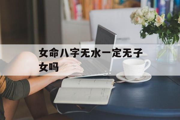 女命八字无水一定无子女吗