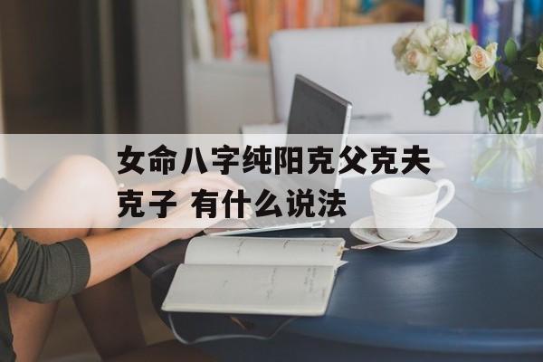 女命八字纯阳克父克夫克子 有什么说法