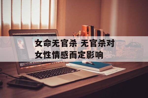 女命无官杀 无官杀对女性情感而定影响