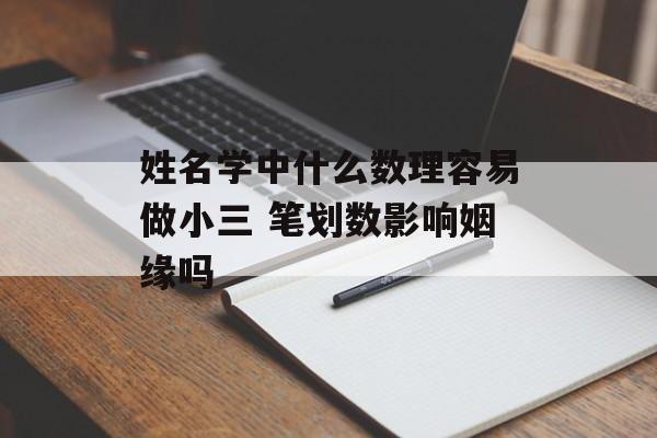 姓名学中什么数理容易做小三 笔划数影响姻缘吗