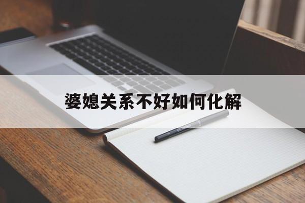 婆媳关系不好如何化解