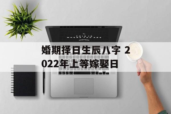 婚期择日生辰八字 2024年上等嫁娶日