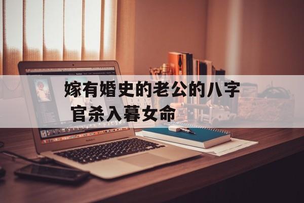 嫁有婚史的老公的八字 官杀入暮女命