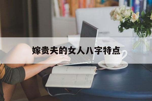 嫁贵夫的女人八字特点