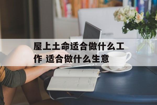 屋上土命适合做什么工作 适合做什么生意