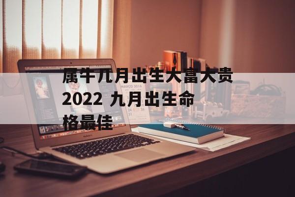 属牛几月出生大富大贵2024 九月出生命格最佳