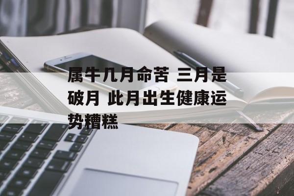 属牛几月命苦 三月是破月 此月出生健康运势糟糕