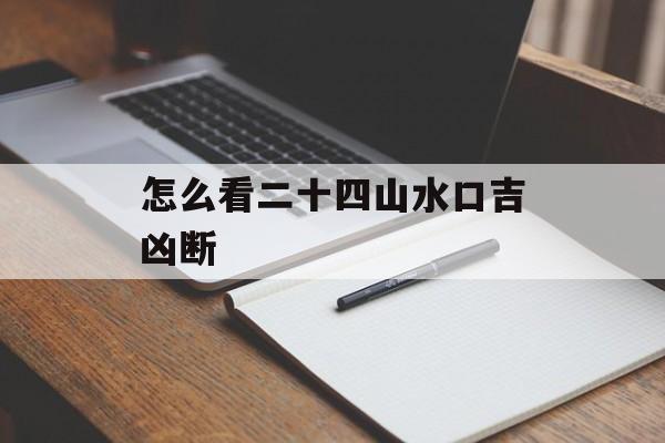 怎么看二十四山水口吉凶断