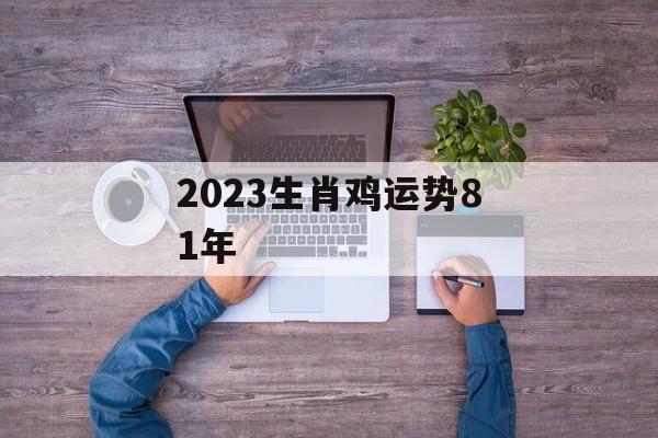 2024生肖鸡运势81年