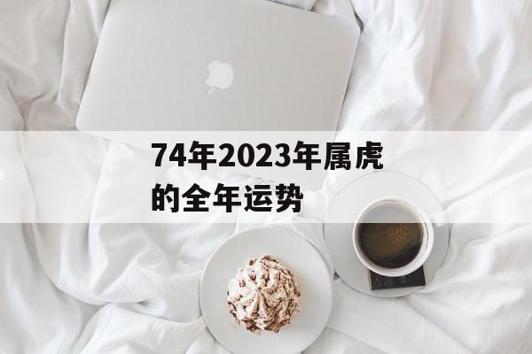 74年2024年属虎的全年运势