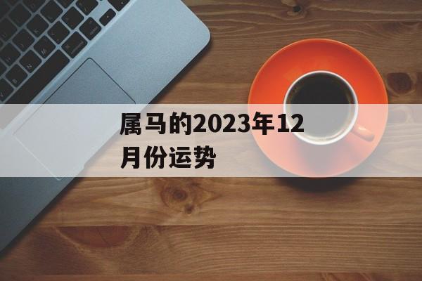 属马的2024年12月份运势