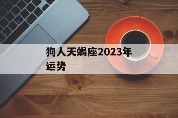 狗人天蝎座2024年运势