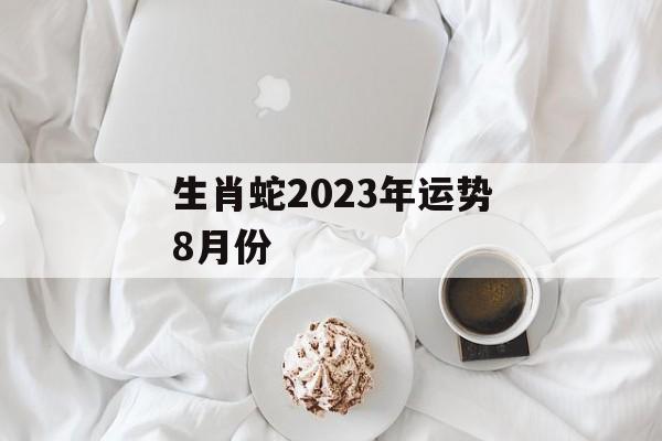 生肖蛇2024年运势8月份