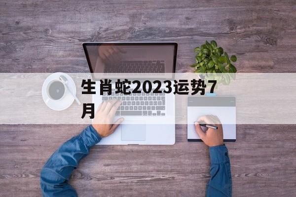 生肖蛇2024运势7月