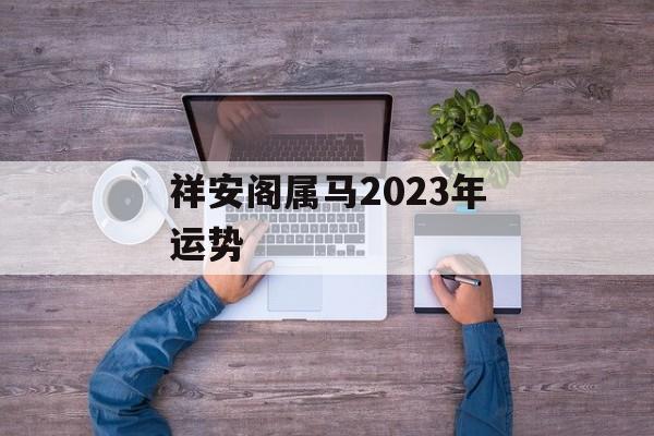 祥安阁属马2024年运势