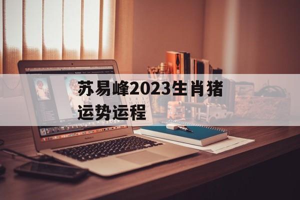 苏易峰2024生肖猪运势运程